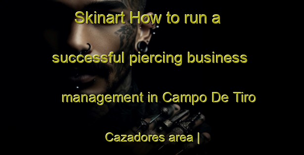 Skinart How to run a successful piercing business management in Campo De Tiro  Cazadores area | PiercingTraining | PiercingClasses | SkinartTraining-Mexico
